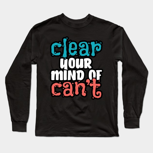 Clear your mind of can't Long Sleeve T-Shirt by YEBYEMYETOZEN